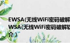 EWSA(无线WiFi密码破解软件) V6.4.416 中文汉化版（EWSA(无线WiFi密码破解软件) V6.4.416 中文汉化版功能简介）