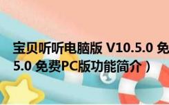 宝贝听听电脑版 V10.5.0 免费PC版（宝贝听听电脑版 V10.5.0 免费PC版功能简介）