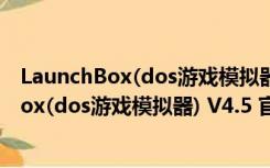 LaunchBox(dos游戏模拟器) V4.5 官方最新版（LaunchBox(dos游戏模拟器) V4.5 官方最新版功能简介）