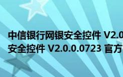 中信银行网银安全控件 V2.0.0.0723 官方版（中信银行网银安全控件 V2.0.0.0723 官方版功能简介）