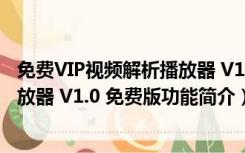 免费VIP视频解析播放器 V1.0 免费版（免费VIP视频解析播放器 V1.0 免费版功能简介）