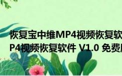 恢复宝中维MP4视频恢复软件 V1.0 免费版（恢复宝中维MP4视频恢复软件 V1.0 免费版功能简介）