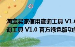 淘宝买家信用查询工具 V1.0 官方绿色版（淘宝买家信用查询工具 V1.0 官方绿色版功能简介）