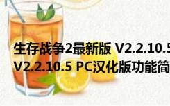 生存战争2最新版 V2.2.10.5 PC汉化版（生存战争2最新版 V2.2.10.5 PC汉化版功能简介）