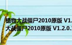 植物大战僵尸2010原版 V1.2.0.1073 PC中文免费版（植物大战僵尸2010原版 V1.2.0.1073 PC中文免费版功能简介）