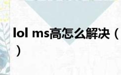 lol ms高怎么解决（英雄联盟ms高怎么解决）