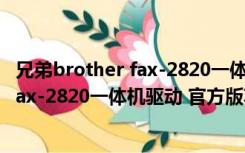 兄弟brother fax-2820一体机驱动 官方版（兄弟brother fax-2820一体机驱动 官方版功能简介）