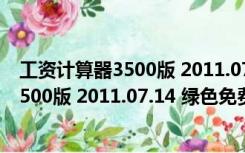 工资计算器3500版 2011.07.14 绿色免费版（工资计算器3500版 2011.07.14 绿色免费版功能简介）