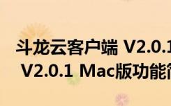 斗龙云客户端 V2.0.1 Mac版（斗龙云客户端 V2.0.1 Mac版功能简介）