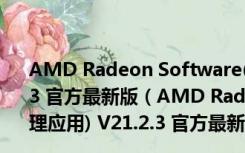 AMD Radeon Software(AMD显卡驱动管理应用) V21.2.3 官方最新版（AMD Radeon Software(AMD显卡驱动管理应用) V21.2.3 官方最新版功能简介）