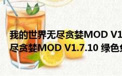 我的世界无尽贪婪MOD V1.7.10 绿色免费版（我的世界无尽贪婪MOD V1.7.10 绿色免费版功能简介）