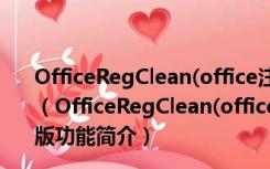 OfficeRegClean(office注册表清理工具) V1.0 绿色免费版（OfficeRegClean(office注册表清理工具) V1.0 绿色免费版功能简介）