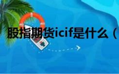 股指期货icif是什么（股指期货ic什么意思）