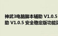 神武3电脑脚本辅助 V1.0.5 安全稳定版（神武3电脑脚本辅助 V1.0.5 安全稳定版功能简介）