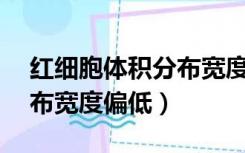 红细胞体积分布宽度偏低sd（红细胞体积分布宽度偏低）