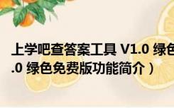 上学吧查答案工具 V1.0 绿色免费版（上学吧查答案工具 V1.0 绿色免费版功能简介）