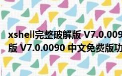 xshell完整破解版 V7.0.0090 中文免费版（xshell完整破解版 V7.0.0090 中文免费版功能简介）