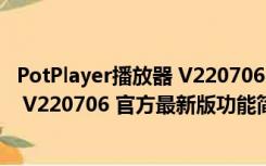 PotPlayer播放器 V220706 官方最新版（PotPlayer播放器 V220706 官方最新版功能简介）