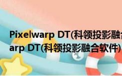 Pixelwarp DT(科领投影融合软件) V1.94 官方版（Pixelwarp DT(科领投影融合软件) V1.94 官方版功能简介）