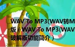 WAV To MP3(WAV转MP3格式转换器免费版) V3.2 破解版（WAV To MP3(WAV转MP3格式转换器免费版) V3.2 破解版功能简介）