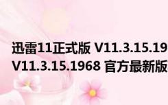 迅雷11正式版 V11.3.15.1968 官方最新版（迅雷11正式版 V11.3.15.1968 官方最新版功能简介）