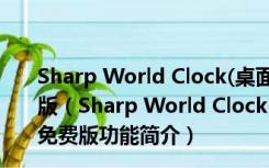 Sharp World Clock(桌面世界时钟软件) V9.3.4 官方免费版（Sharp World Clock(桌面世界时钟软件) V9.3.4 官方免费版功能简介）