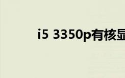 i5 3350p有核显吗（i5 3350p）