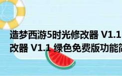 造梦西游5时光修改器 V1.1 绿色免费版（造梦西游5时光修改器 V1.1 绿色免费版功能简介）