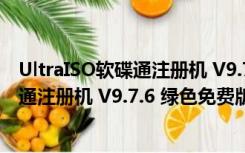 UltraISO软碟通注册机 V9.7.6 绿色免费版（UltraISO软碟通注册机 V9.7.6 绿色免费版功能简介）