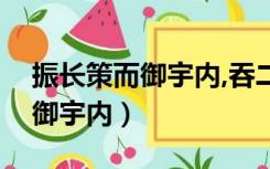 振长策而御宇内,吞二周而亡诸侯（振长策而御宇内）