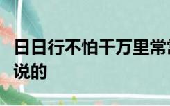 日日行不怕千万里常常做不怕千万事的意思谁说的