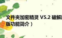 文件夹加密精灵 V5.2 破解版（文件夹加密精灵 V5.2 破解版功能简介）