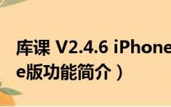 库课 V2.4.6 iPhone版（库课 V2.4.6 iPhone版功能简介）