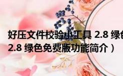 好压文件校验小工具 2.8 绿色免费版（好压文件校验小工具 2.8 绿色免费版功能简介）