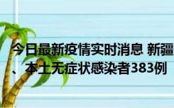 今日最新疫情实时消息 新疆10月8日新增本土确诊病例53例、本土无症状感染者383例