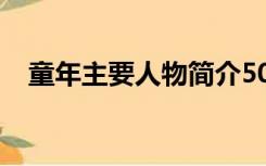 童年主要人物简介50字（童年简介50字）