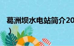 葛洲坝水电站简介200字（葛洲坝水电站简介）