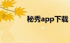 秘秀app下载（秘秀聊天室）