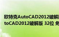 欧特克AutoCAD2012破解版 32位 免费中文版（欧特克AutoCAD2012破解版 32位 免费中文版功能简介）