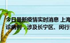 今日最新疫情实时消息 上海社会面新增2例新冠肺炎本土确诊病例，涉及长宁区、闵行区