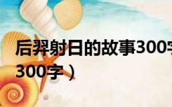 后羿射日的故事300字左右（后羿射日的故事300字）