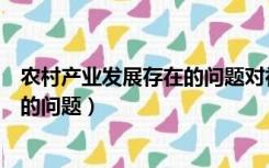 农村产业发展存在的问题对社会的影响（农村产业发展存在的问题）