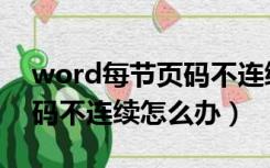 word每节页码不连续怎么办（word文档页码不连续怎么办）