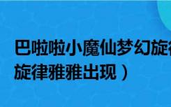 巴啦啦小魔仙梦幻旋律（巴啦啦小魔仙之梦幻旋律雅雅出现）