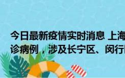 今日最新疫情实时消息 上海社会面新增2例新冠肺炎本土确诊病例，涉及长宁区、闵行区