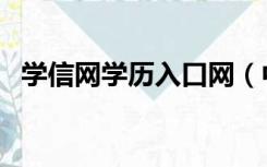 学信网学历入口网（中国学信网学历入口）