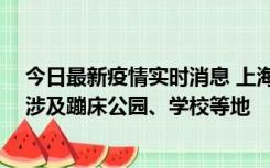 今日最新疫情实时消息 上海社会面新增2例本土确诊病例，涉及蹦床公园、学校等地