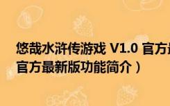 悠哉水浒传游戏 V1.0 官方最新版（悠哉水浒传游戏 V1.0 官方最新版功能简介）