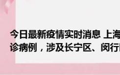 今日最新疫情实时消息 上海社会面新增2例新冠肺炎本土确诊病例，涉及长宁区、闵行区