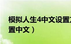 模拟人生4中文设置方法（模拟人生4如何设置中文）